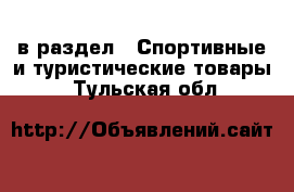  в раздел : Спортивные и туристические товары . Тульская обл.
